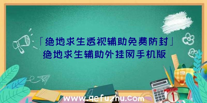 「绝地求生透视辅助免费防封」|绝地求生辅助外挂网手机版